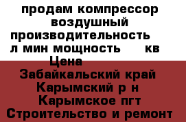 продам компрессор воздушный производительность 100 л/мин мощность 1,5 кв › Цена ­ 6 500 - Забайкальский край, Карымский р-н, Карымское пгт Строительство и ремонт » Инструменты   